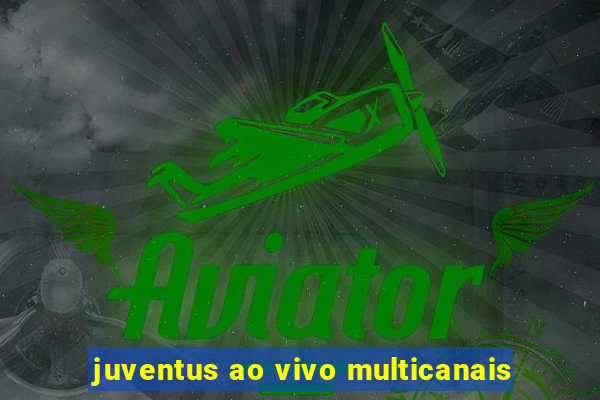 juventus ao vivo multicanais